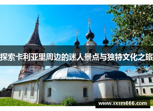 探索卡利亚里周边的迷人景点与独特文化之旅