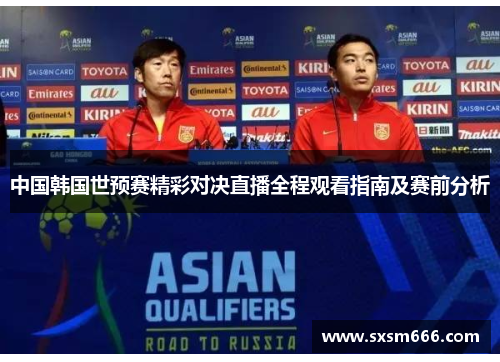 中国韩国世预赛精彩对决直播全程观看指南及赛前分析
