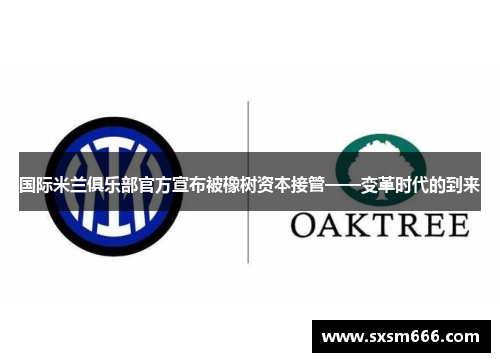国际米兰俱乐部官方宣布被橡树资本接管——变革时代的到来