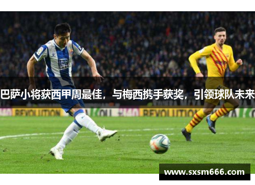 巴萨小将获西甲周最佳，与梅西携手获奖，引领球队未来